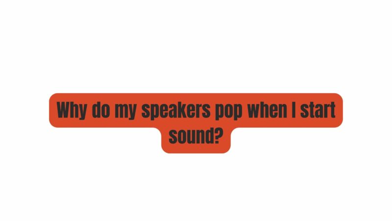 Why do my speakers pop when I start sound?