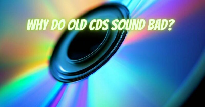 Why do old CDs sound bad?