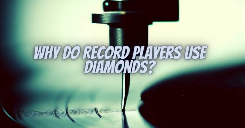 Why do record players use diamonds?