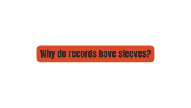 Why do records have sleeves?