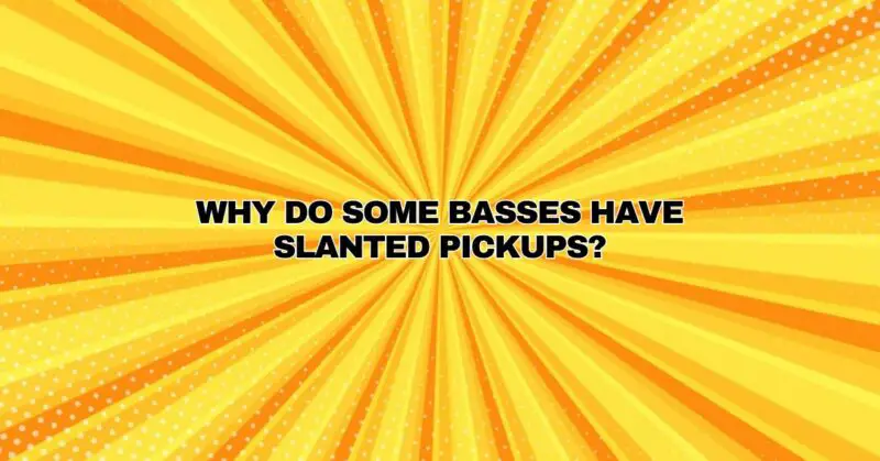 Why do some basses have slanted pickups?