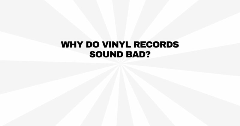 Why do vinyl records sound bad?