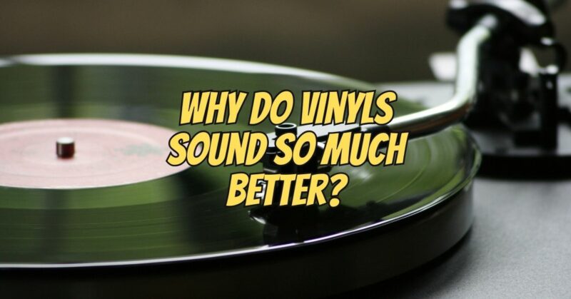 Why do vinyls sound so much better?