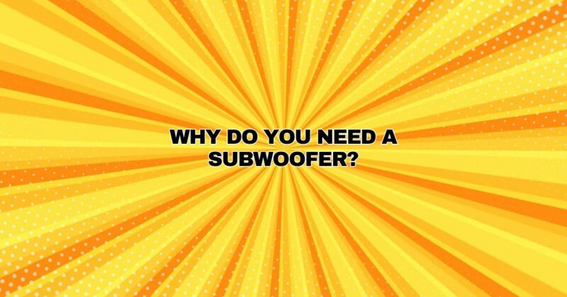 Why do you need a subwoofer?