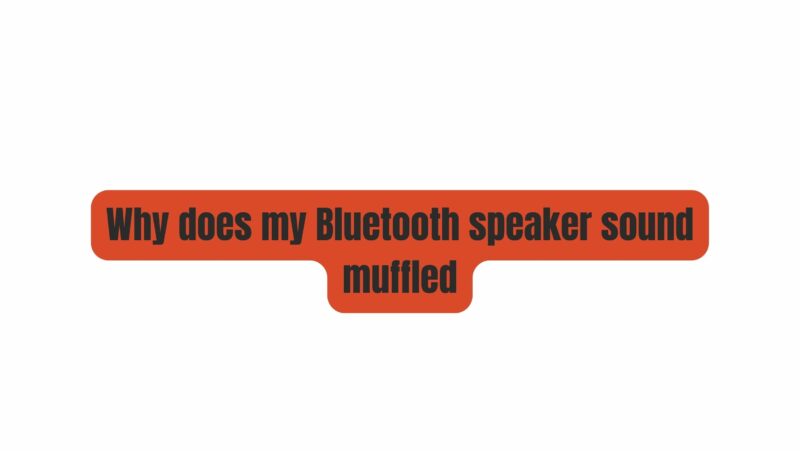 Why does my Bluetooth speaker sound muffled