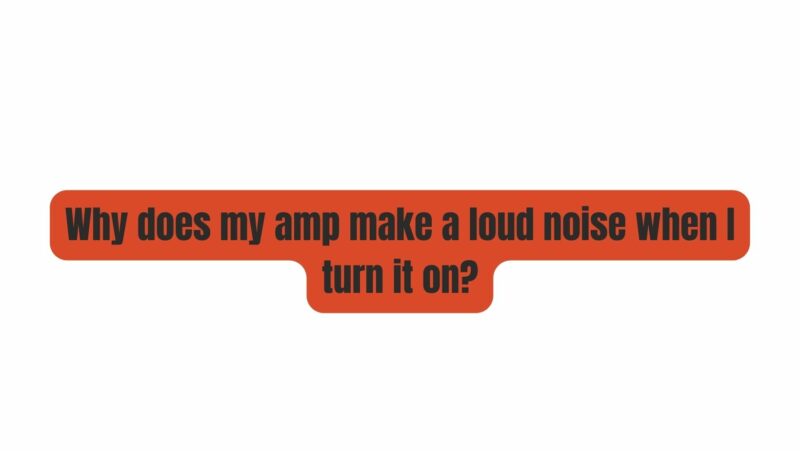 why-does-my-amp-make-a-loud-noise-when-i-turn-it-on-all-for-turntables