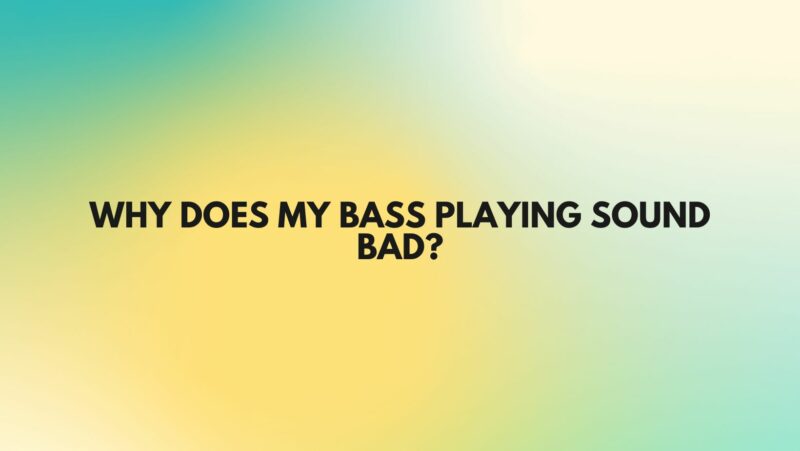 Why does my bass playing sound bad?
