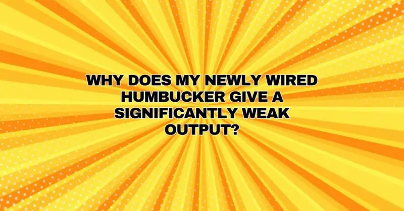 Why does my newly wired humbucker give a significantly weak output?