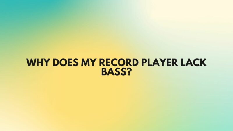 Why does my record player lack bass?