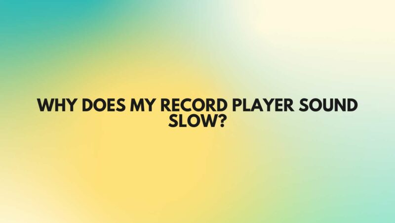 Why does my record player sound slow?