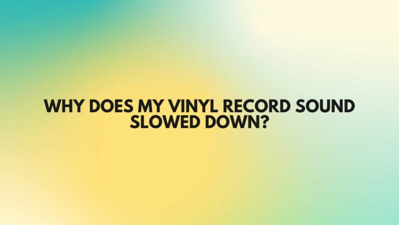 Why does my vinyl record sound slowed down?