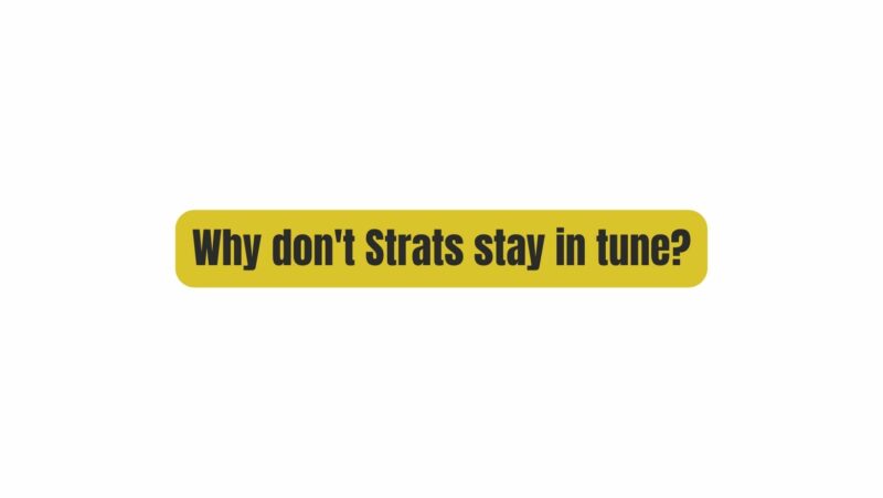 Why don't Strats stay in tune?