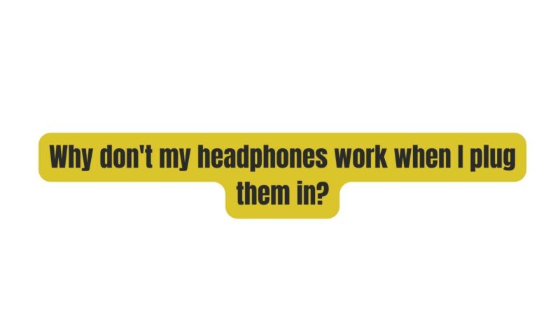 Why don't my headphones work when I plug them in?