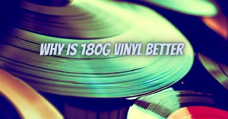 Why is 180g vinyl better