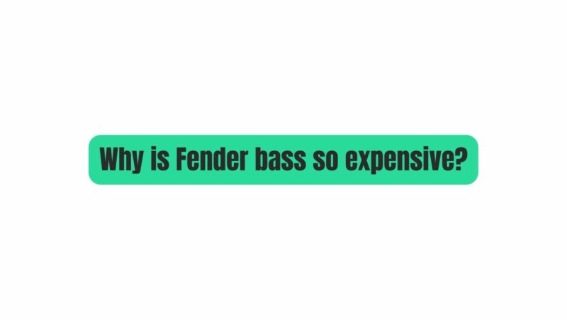 Why is Fender bass so expensive?
