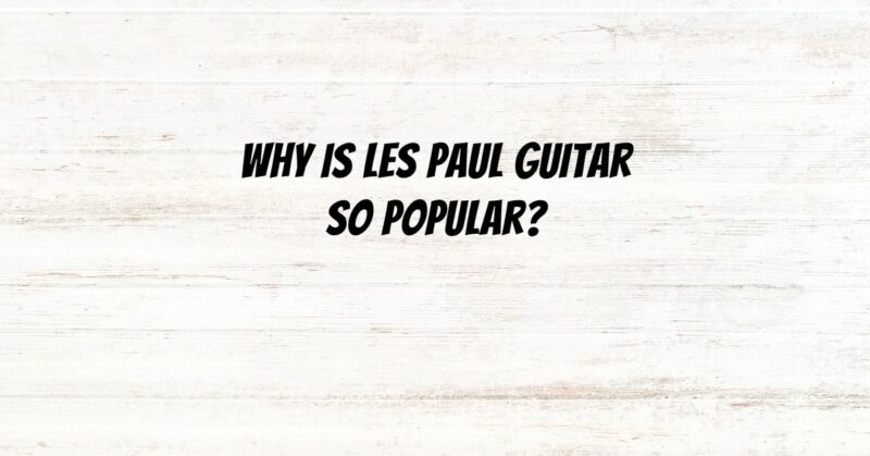 Why is Les Paul guitar so popular?