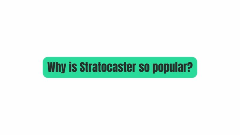Why is Stratocaster so popular?