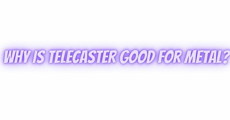 Why is Telecaster good for metal?