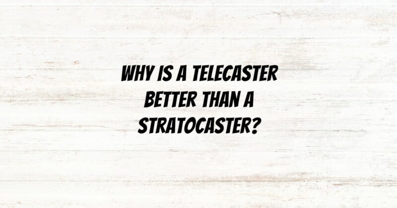 Why is a Telecaster better than a Stratocaster?