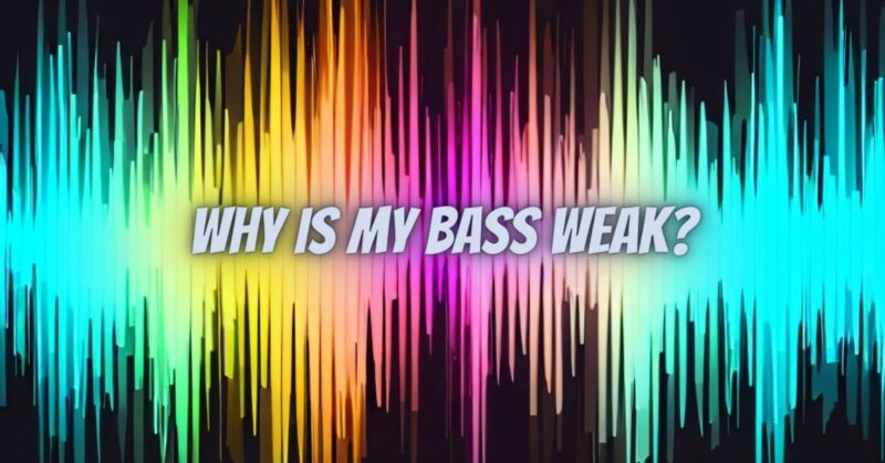 Why is my bass weak?