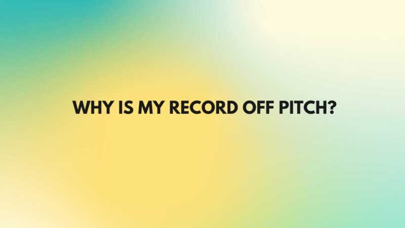 Why is my record off pitch?