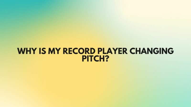 Why is my record player changing pitch?