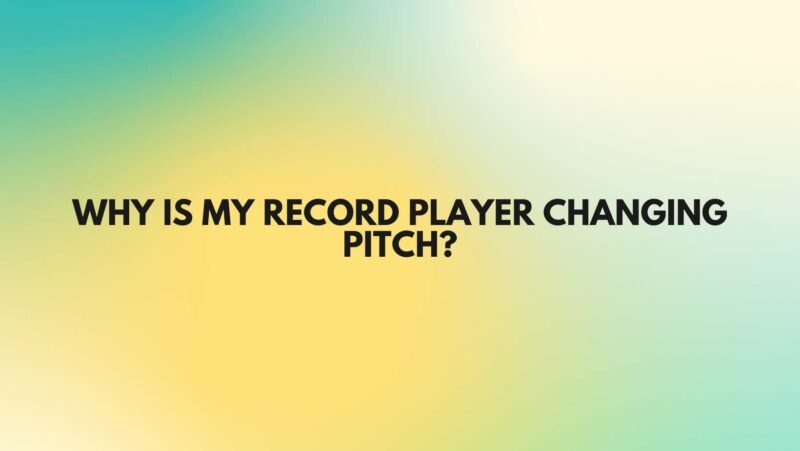 Why is my record player changing pitch?