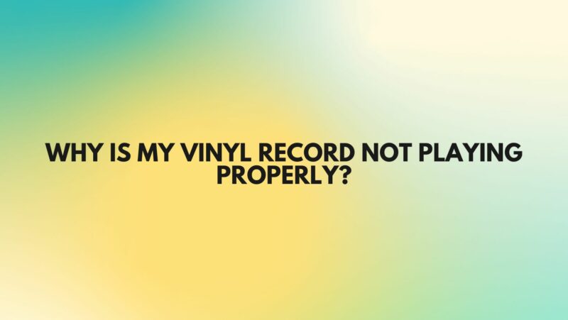Why is my vinyl record not playing properly?