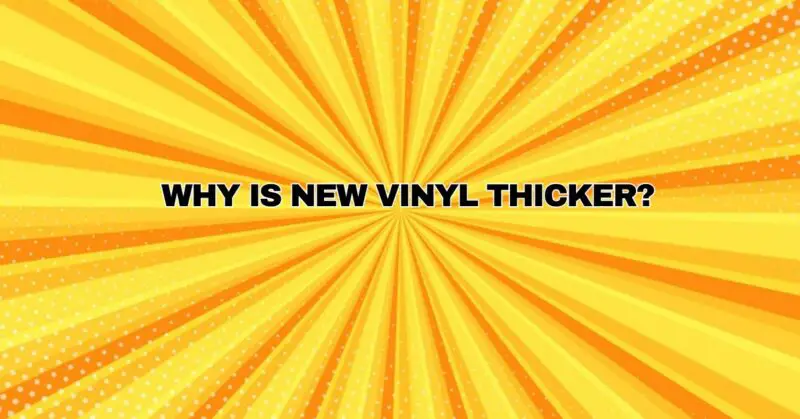 Why is new vinyl thicker?
