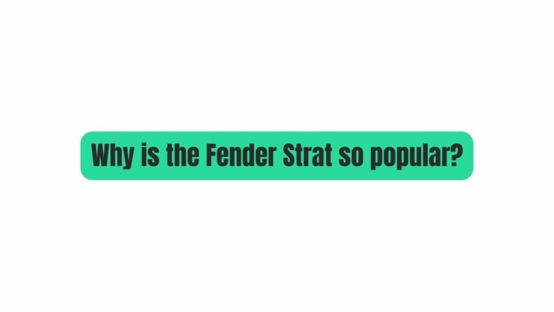Why is the Fender Strat so popular?