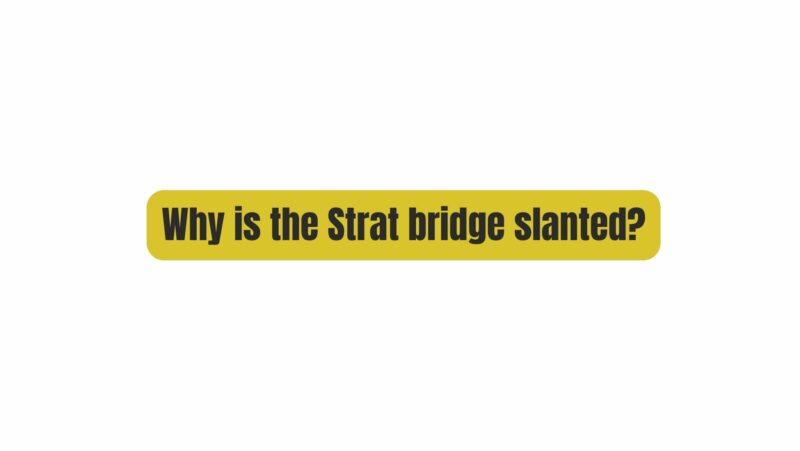 Why is the Strat bridge slanted?