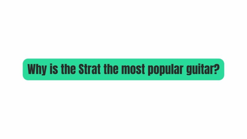 Why is the Strat the most popular guitar?