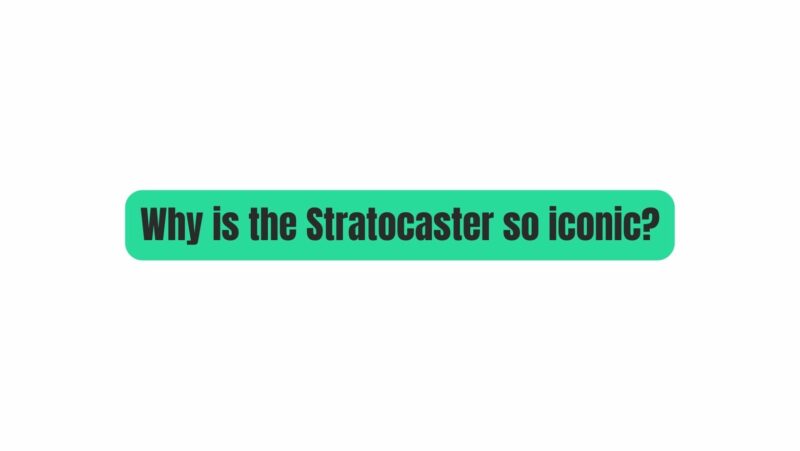 Why is the Stratocaster so iconic?