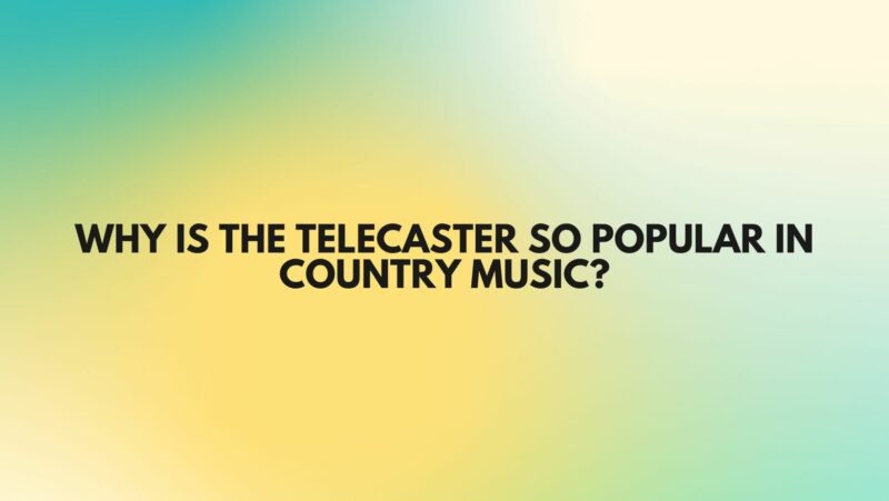 Why is the Telecaster so popular in country music?