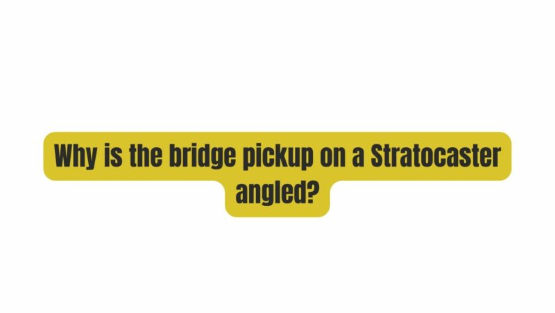 Why is the bridge pickup on a Stratocaster angled?