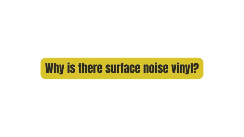 Why is there surface noise vinyl?