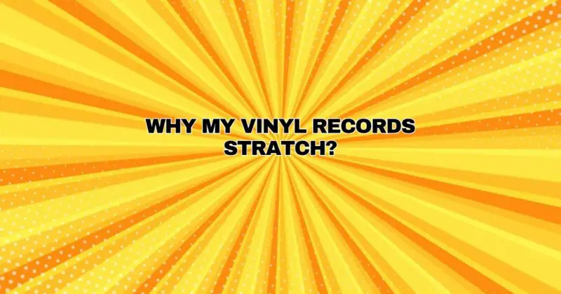 Why my vinyl records stratch?