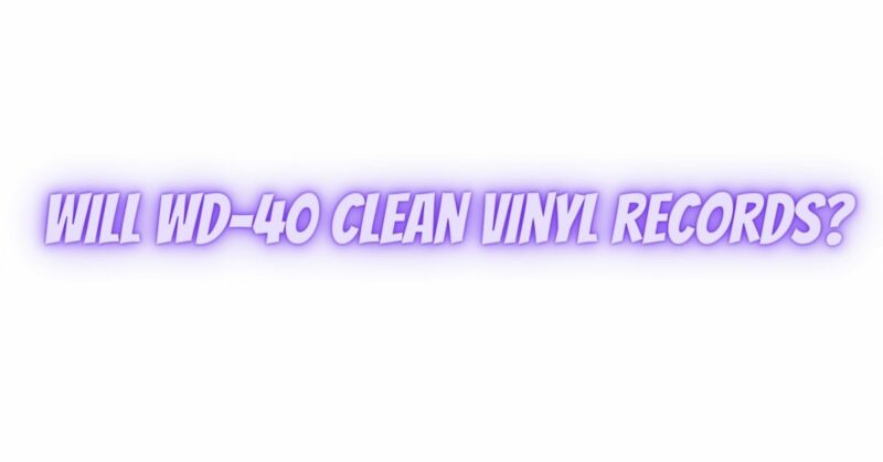 Will WD-40 clean vinyl records?