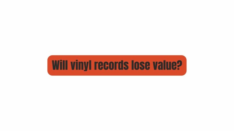 Will vinyl records lose value?