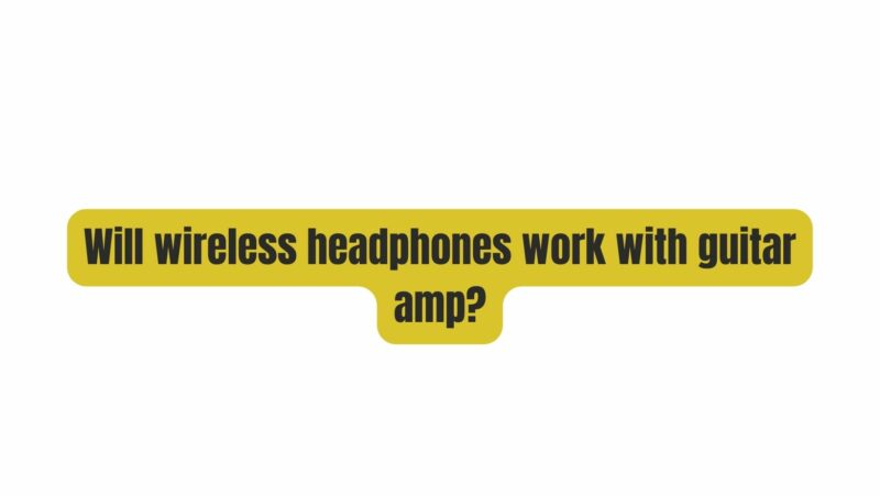 Will wireless headphones work with guitar amp?