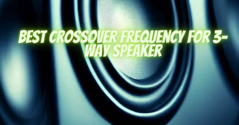 best crossover frequency for 3 way speaker reddit