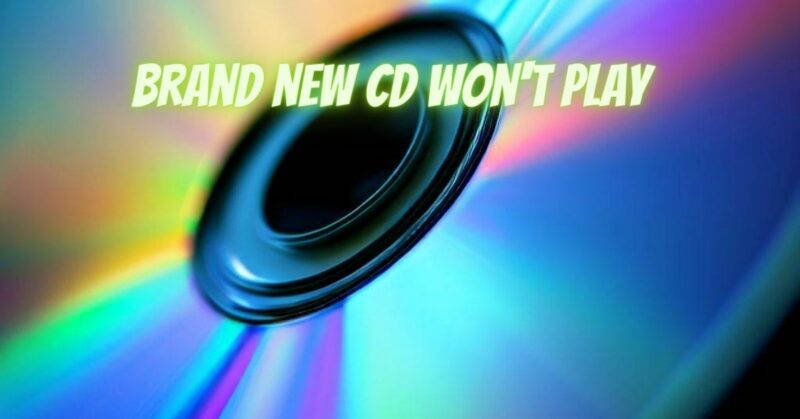 brand new cd won't play
