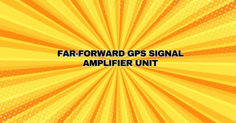 Far-forward gps signal amplifier unit