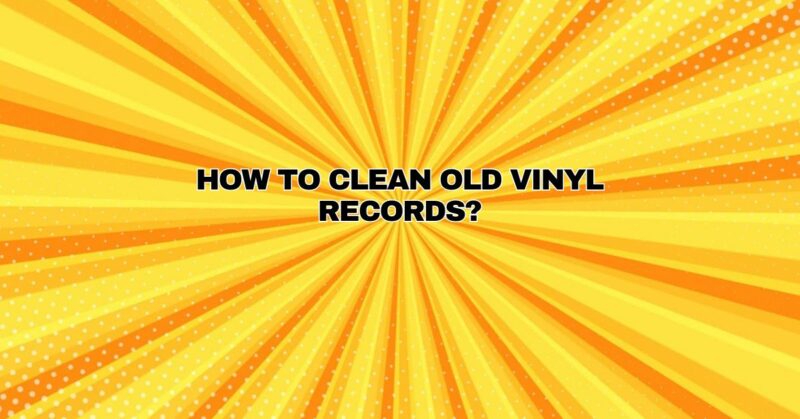 how to clean old vinyl records?