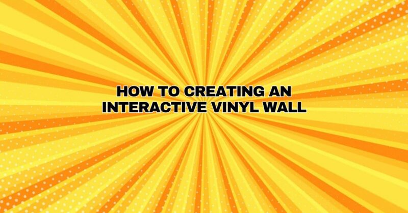 how to creating an interactive vinyl wall