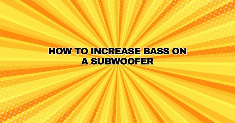 how to increase bass on a subwoofer