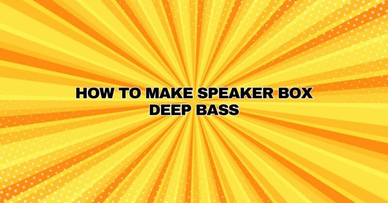 how to make speaker box deep bass