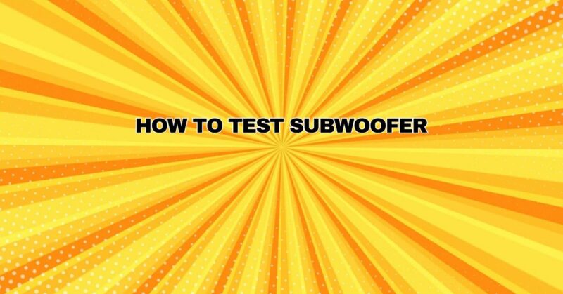 How to test subwoofer