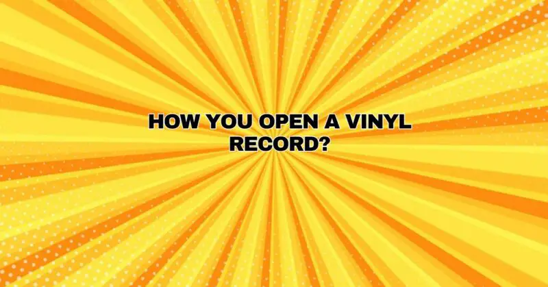 how you open a vinyl record?