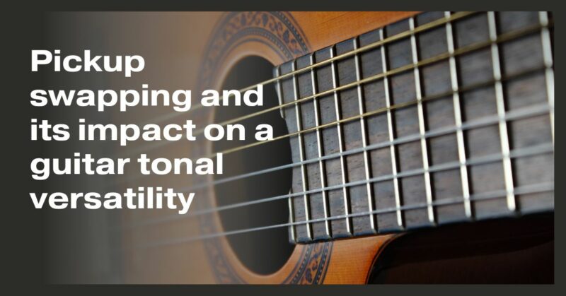 pickup swapping and its impact on a guitar tonal versatility